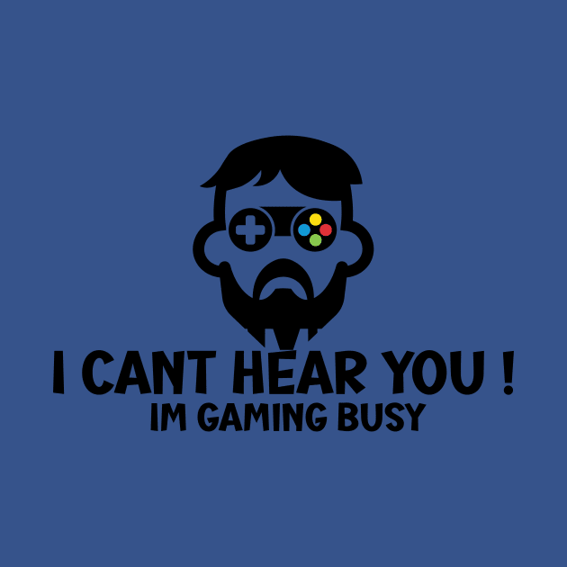 I Can't Hear You I'm Gaming Busy by SavageArt ⭐⭐⭐⭐⭐