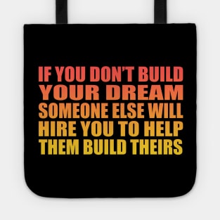 If you don’t build your dream, someone else will hire you to help them build theirs Tote