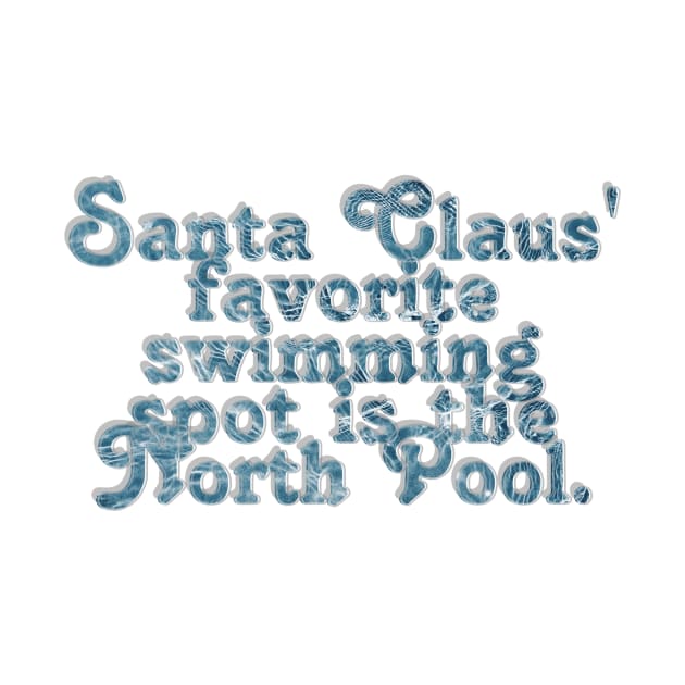 Santa Claus' favorite swimming spot is the North Pool. by afternoontees