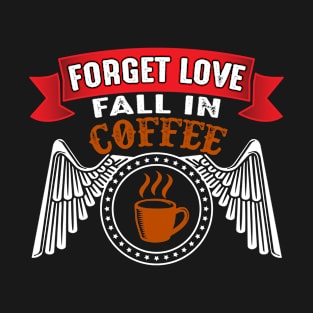 Amazing Forget Love Coffee T-Shirt