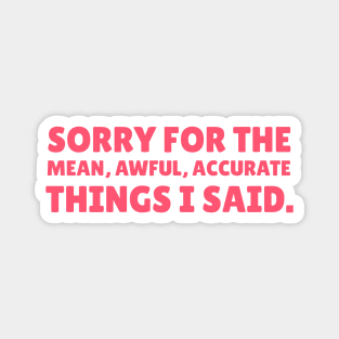 Sorry For The Mean, Awful, Accurate Things I Said - Sarcastic Quote Magnet