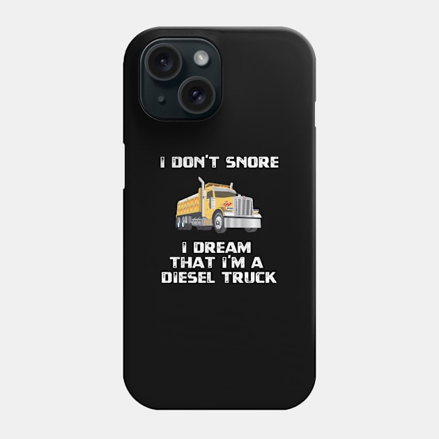 I Don't Snore I Dream I'm That I'm A Diesel Truck Phone Case by jutulen