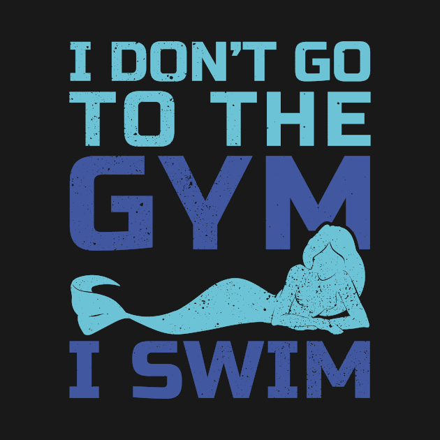 I don't go to the gym I swim fun design by SzarlottaDesigns