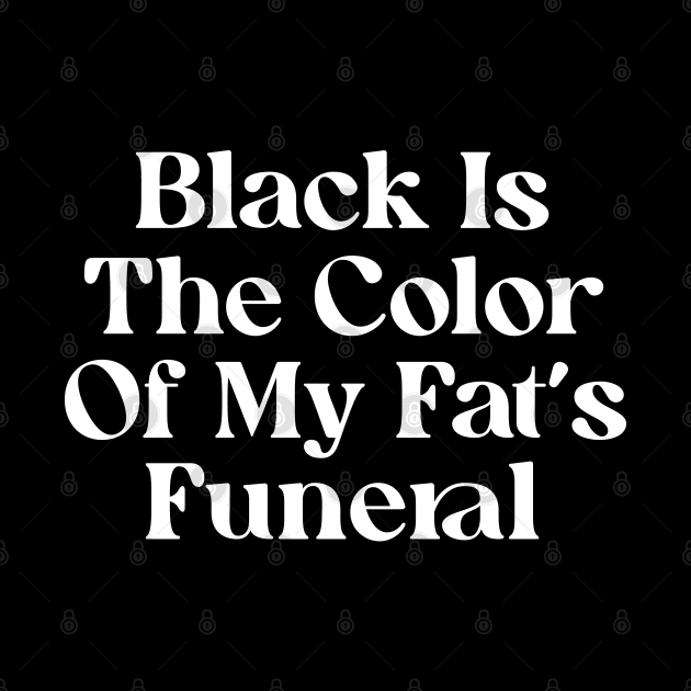 Black Is The Color Of My Fat's Funeral by Trendsdk