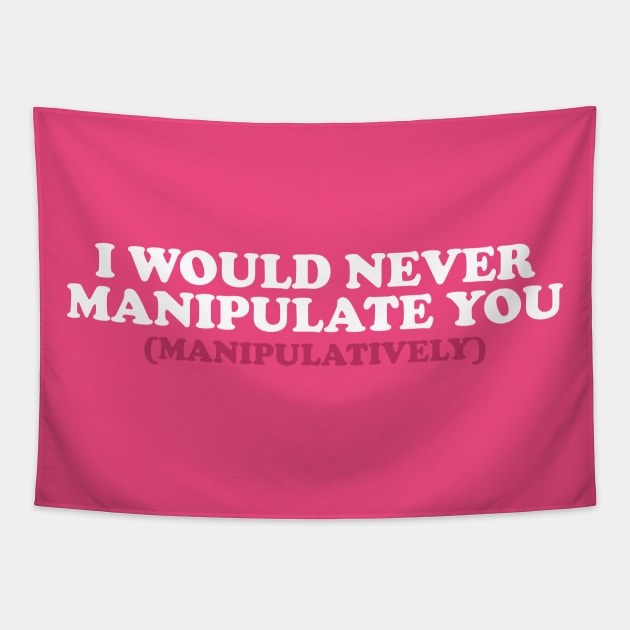 I Would Never Manipulate You ( manipulatively ) Shirt | Gift For Her | Y2K Tee | Y2K top | Gift for friend Tapestry by Y2KERA