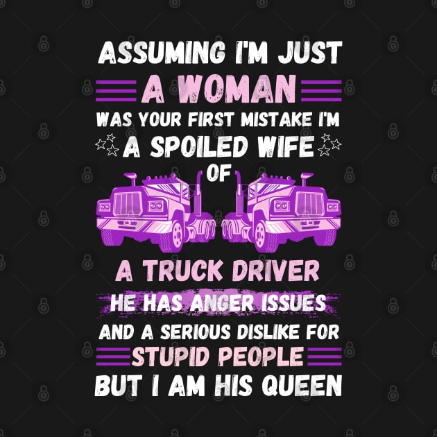 Assuming I’m Just A Woman Was Your First Mistake I'm A Spoiled Wife Of A Truck Driver by JustBeSatisfied