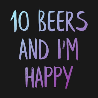 10 beers and I am Happy T-Shirt