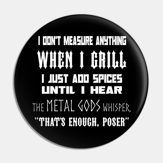 I Don't Measure Anything When I Grill... Pin by TrueMetalGrilling