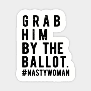 Grab Him By The Ballot ballot nasty woman Magnet