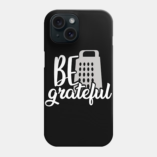 Food Pun Be Grateful Cheese Grater Foodie Gift Phone Case by StacysCellar
