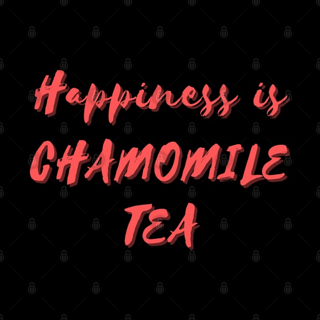 Happiness is Chamomile Tea by Eat Sleep Repeat