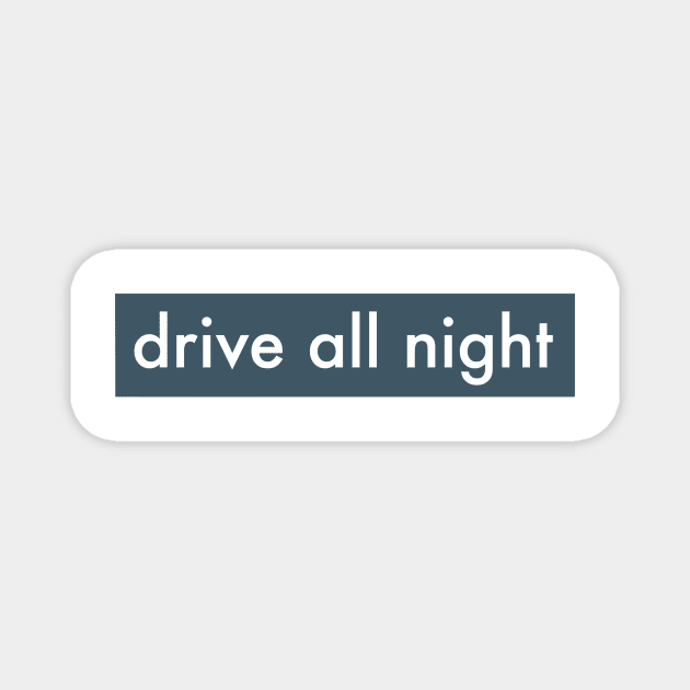 DRIVE ALL NIGHT Magnet by weloveart