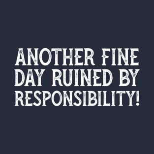 Another Fine Day Ruined By Responsibility T-Shirt