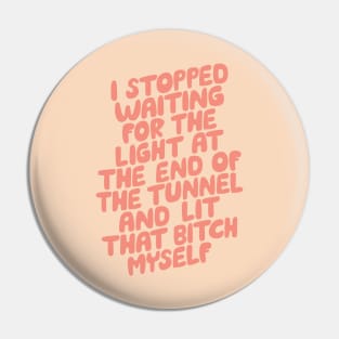 I Stopped Waiting for the Light at the End of the Tunnel and Lit that Bitch Myself in peach and orange Pin