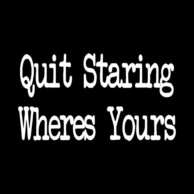 Quit Staring Wheres Your face by Tee-quotes 