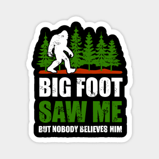 Bigfoot shirt Bigfoot Saw Me But Nobody Believes Him Magnet
