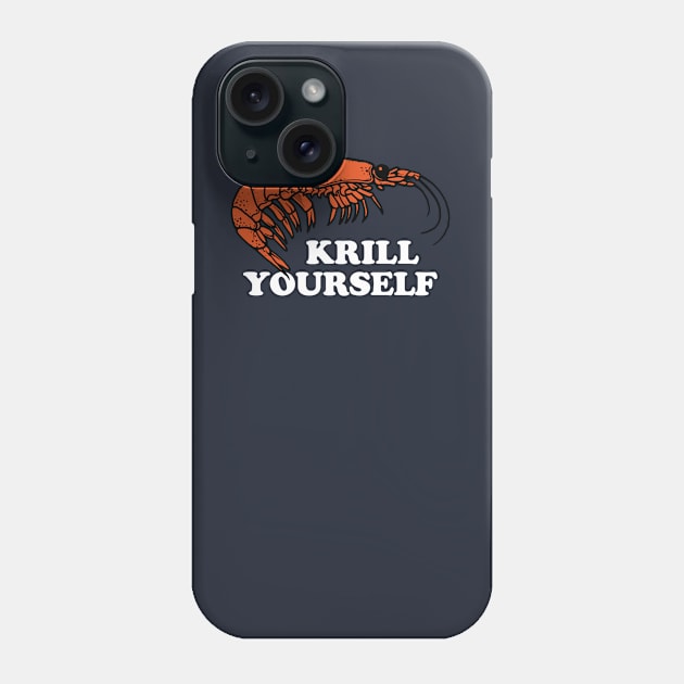 Krill Yourself Phone Case by dumbshirts