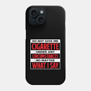 Do not give me a cigarette under any circumstances no matter what i say Phone Case