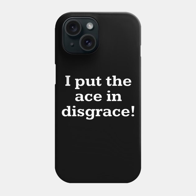 I put ace in disgrace! Phone Case by Word and Saying