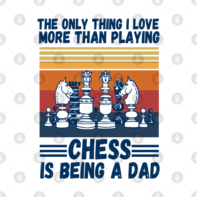 The only thing I love more than playing chess is being a dad by JustBeSatisfied