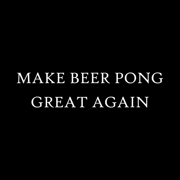 Make Beer Pong Great Again Witty Table Tennis Game by lohstraetereva