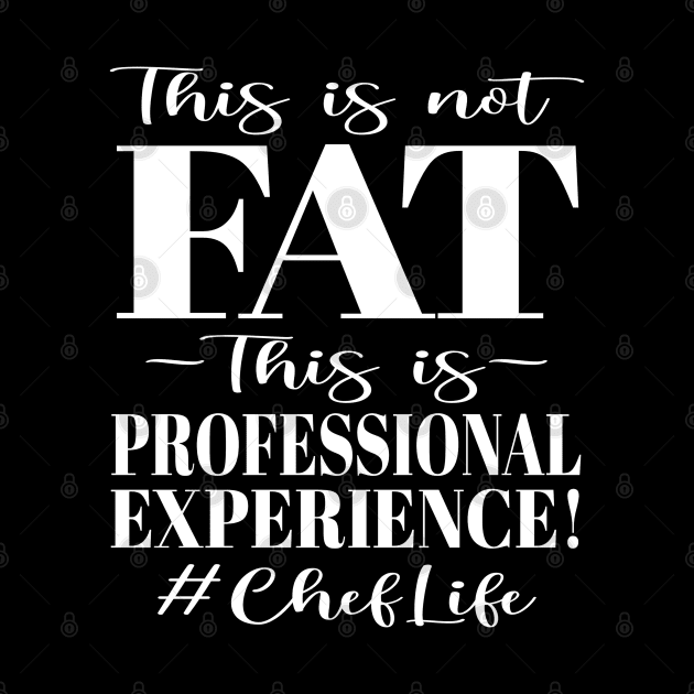 This is not FAT This is Professional Experience! #ChefLife by Duds4Fun