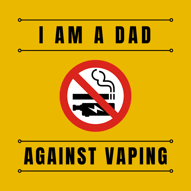 I am a DAD against VAPING Tshirt by Tee Shop