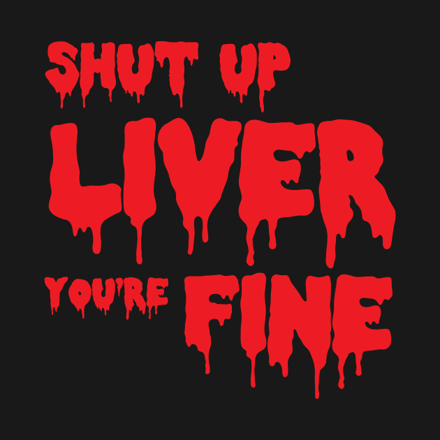 Shut up liver, you're fine by SkateAnansi