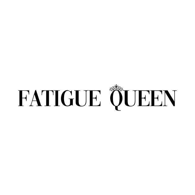 Fatigue Queen by Totally Chronic