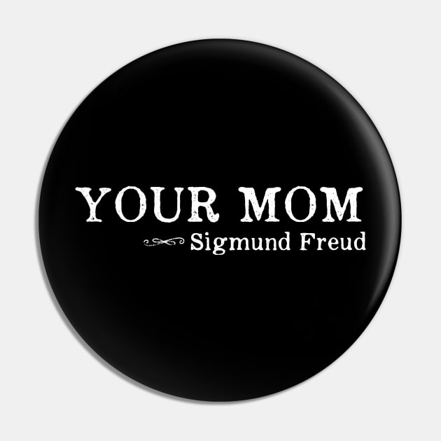 Your Mom - Sigmund Freud Quote Psychology Pin by ballhard