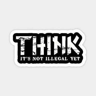 Think It's Not Illegal Yet Sarcasm Grunge Distressed Funny Magnet
