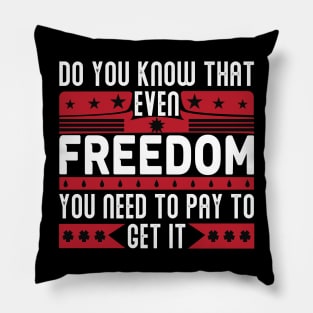 Funny Quote - Do you know that even freedom You need to pay to get it Pillow