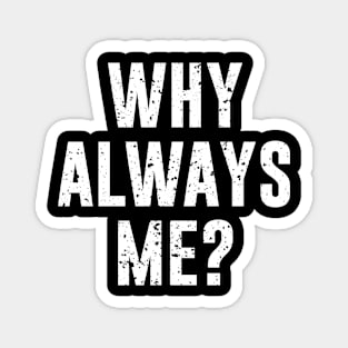 Why always me? Magnet