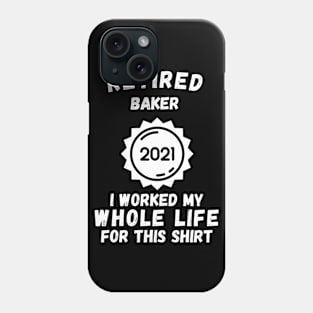 Retired Baker 2021 I Worked My Whole Life For This Phone Case