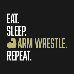 Eat Sleep Arm Wrestling Repeat Twisting Wrist Gift T-Shirt