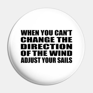 When you can’t change the direction of the wind  adjust your sails Pin