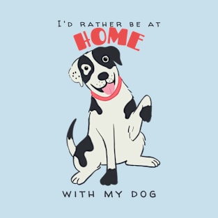 I'd rather be at home with my dog. T-Shirt