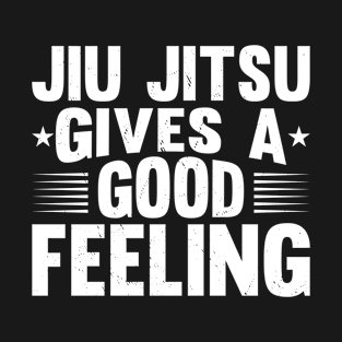 Jiu Jitsu Gives A Good Feeling I Jiu Jitsu T-Shirt