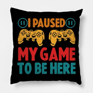 I Paused My Game to be Here Funny Pillow