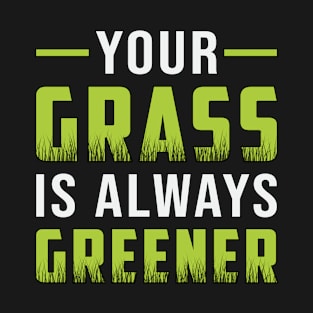 Your Grass Is Always Greener Landscaping Funny T-Shirt