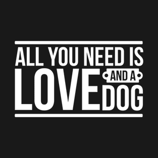 all you need is love and a dog T-Shirt