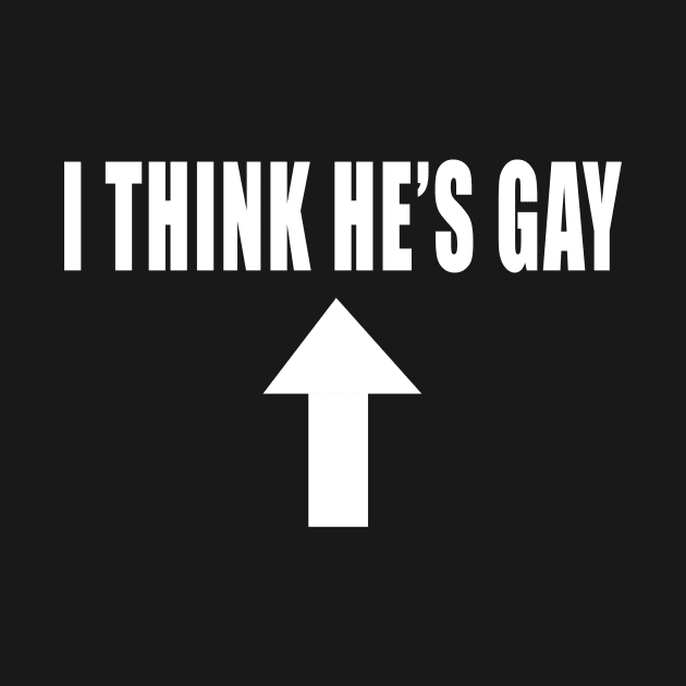 I THINK HE'S GAY by TheCosmicTradingPost