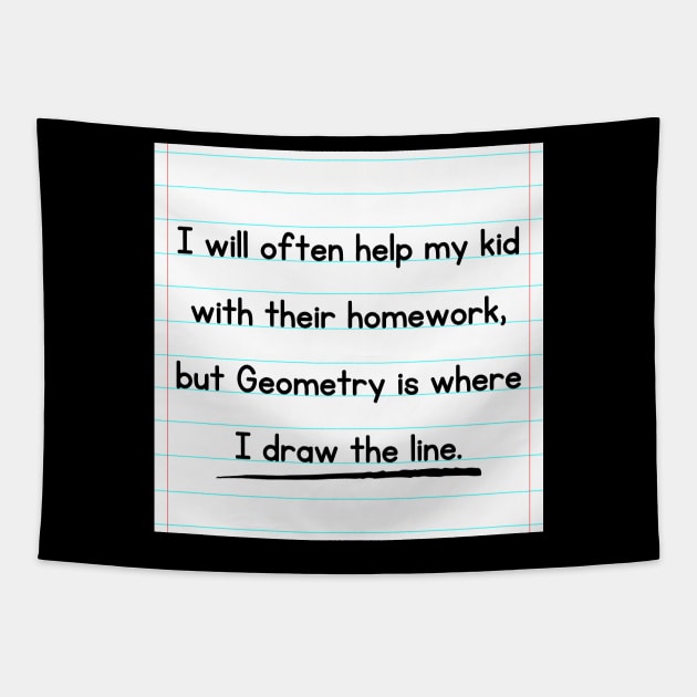 I Will Often Help My Kid With Their Homework But Geometry Is Where I Draw The Line Funny Pun / Dad Joke Design Notebook Paper Version (MD23Frd0018c) Tapestry by Maikell Designs