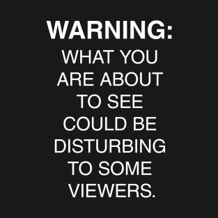 Warning Disturbing To Some Viewers T-Shirt