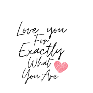 Love you for exactly what you are T-Shirt