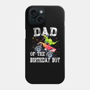 Dad Of The Birthday Boy T Rex Dinosaur Monster Truck Family Phone Case