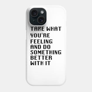 Take What You're Feeling and Do Something Better With It Phone Case