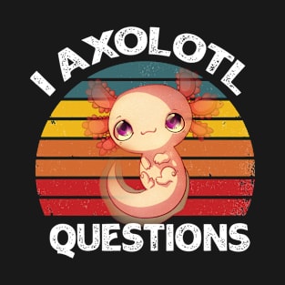 I Axolotl Question Shirt Funny Cute Axolotl T-Shirt