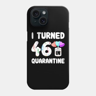 I Turned 46 In Quarantine Phone Case