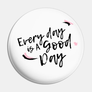 Everyday is a Good Day Pin